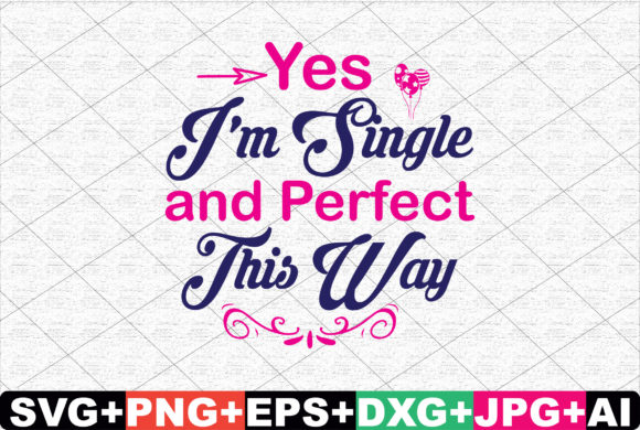 Yes I’m Single and Perfect This Way – A Versatile Graphic for Crafts